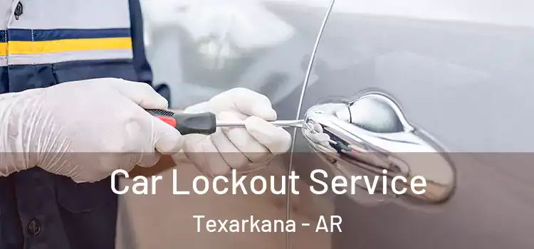 Car Lockout Service Texarkana - AR