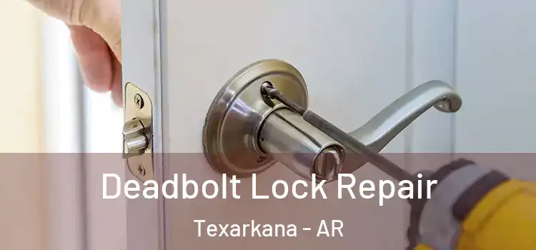  Deadbolt Lock Repair Texarkana - AR